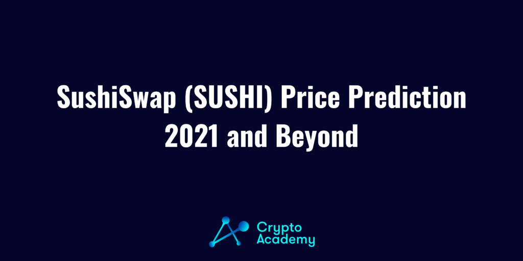 SushiSwap (SUSHI) Price Prediction 2021 and Beyond - Is SUSHI a Good Investment?