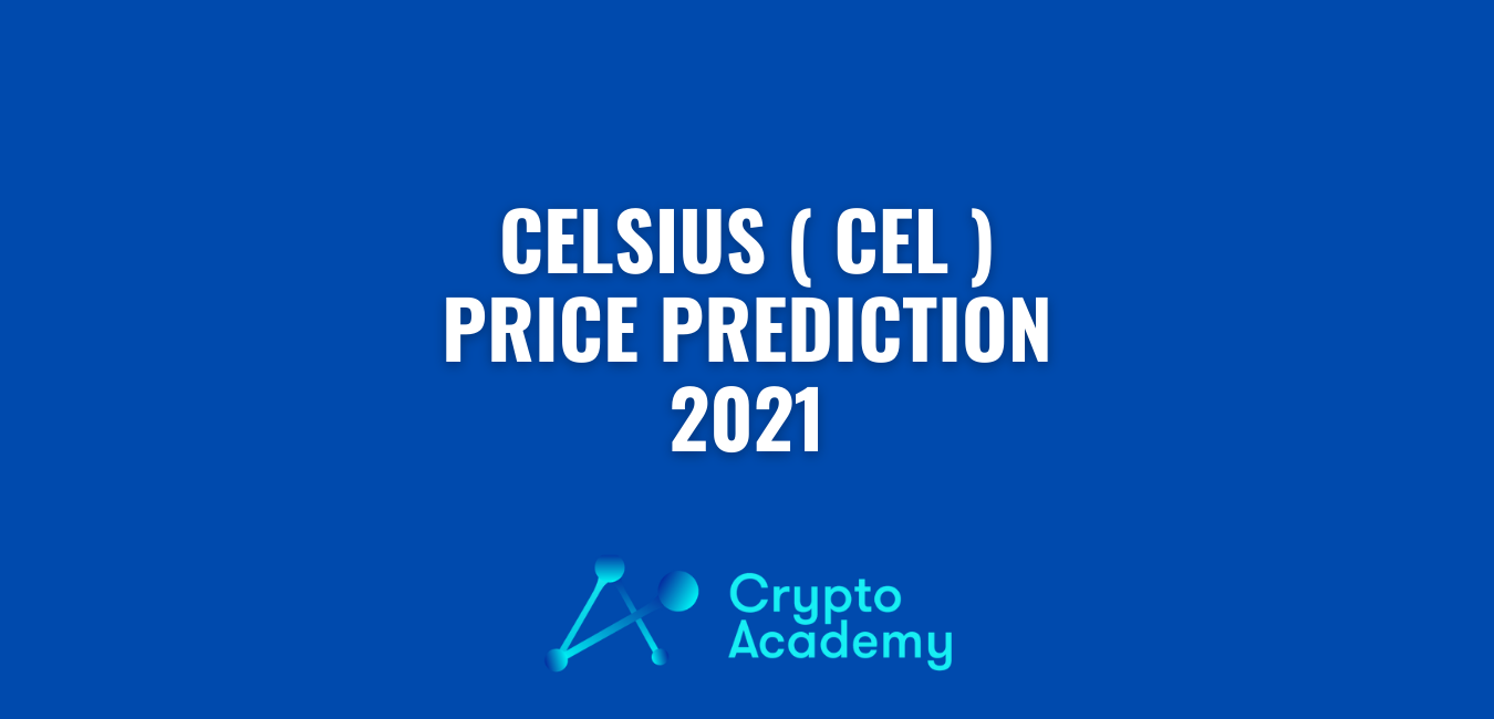 Celsius (CEL) Price Prediction 2021 and Beyond – Is CEL a Good Investment?