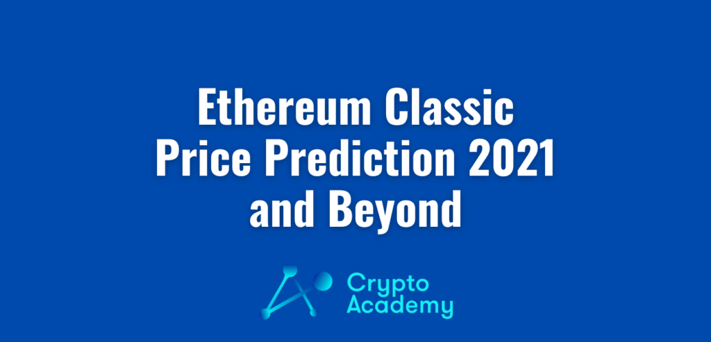 Ethereum Classic Price Prediction 2021 and Beyond - Is ETC a Good Investment?