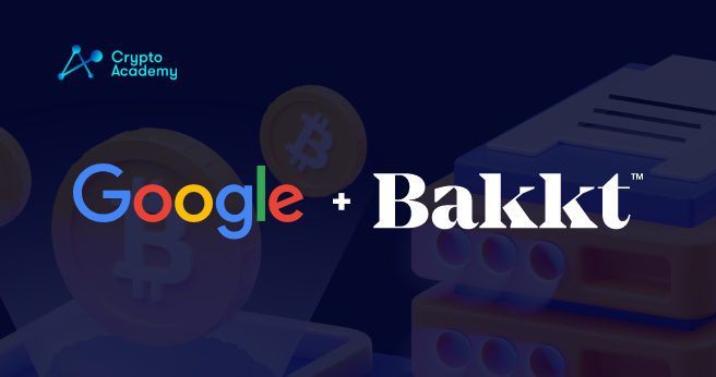 Google and Bakkt Partnership to Make Crypto Accessible to Millions of Consumers