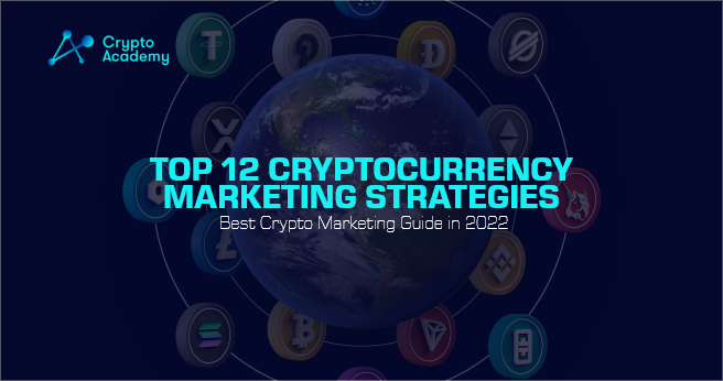 Top 12 Cryptocurrency Marketing Strategies – Best Crypto Marketing Guide in 2022