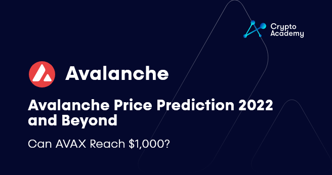 Avalanche Price Prediction 2022 and Beyond - Can AVAX Reach $1,000?