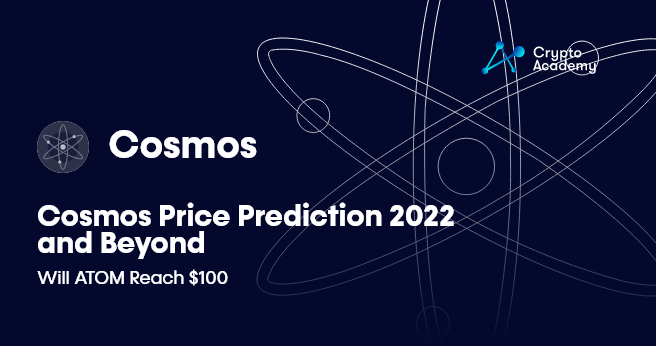 Cosmos Price Prediction 2022 and Beyond - Will ATOM Reach $100