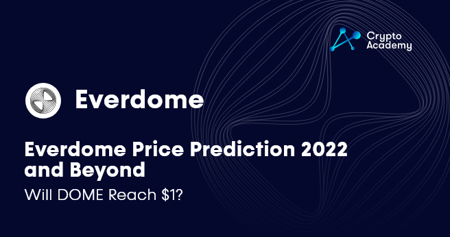 Everdome Price Prediction 2022 and Beyond – Will DOME Reach $1?