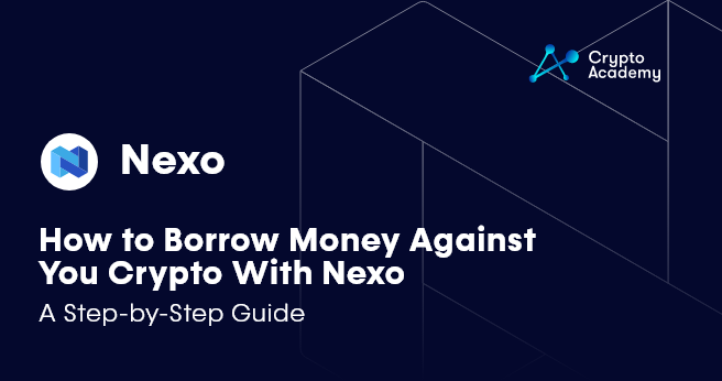 How to Borrow Money Against Your Crypto With Nexo – A Step-by-Step Guide