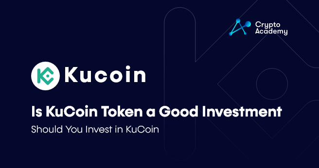 Is KuCoin Token a Good Investment – Should You Invest in KuCoin?