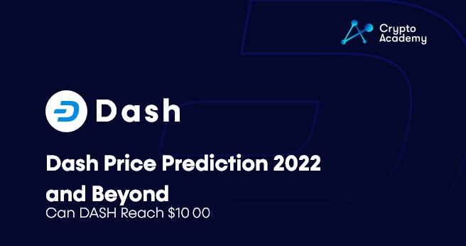 Dash Price Prediction 2022 and Beyond – Can DASH Reach $10,00?