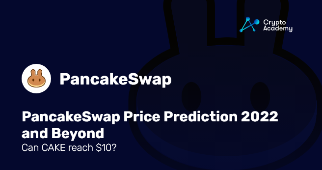 PancakeSwap Price Prediction 2022 and Beyond - Can CAKE reach 10