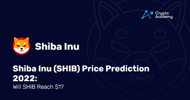 Shiba Inu (SHIB) Price Prediction 2022: Will SHIB Reach $1?