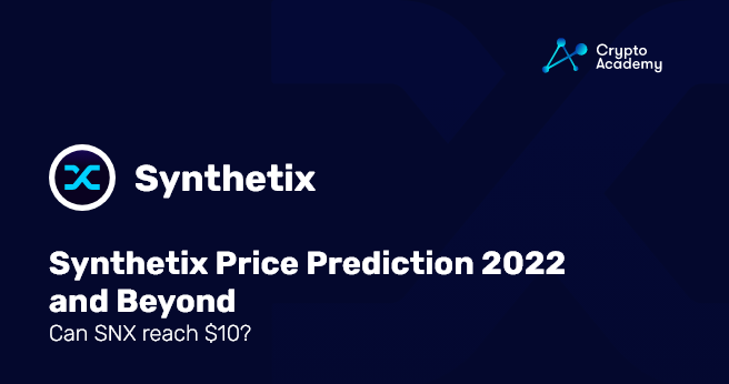 Synthetix Price Prediction 2022 and Beyond - Can SNX reach 10