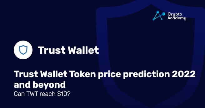 Trust Wallet Token Price Prediction 2022 and Beyond – Can TWT reach $10?