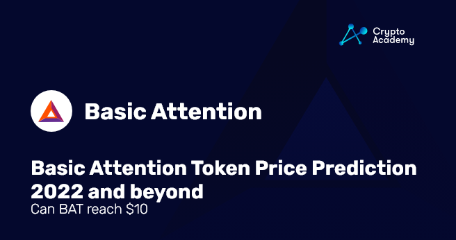 Basic Attention Token Price Prediction 2022 and Beyond: Can BAT reach $10?