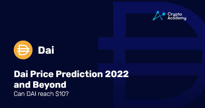 Dai Price Prediction 2022 and Beyond - Can DAI reach 10?