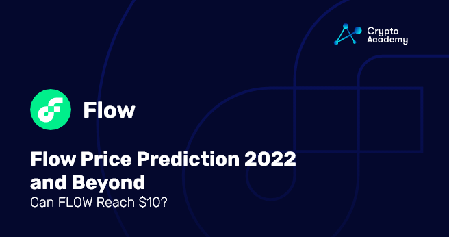 Flow Price Prediction 2022 and Beyond - Can FLOW Reach 10