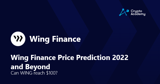 Wing Finance Price Prediction 2022 and Beyond – Can WING reach $100?