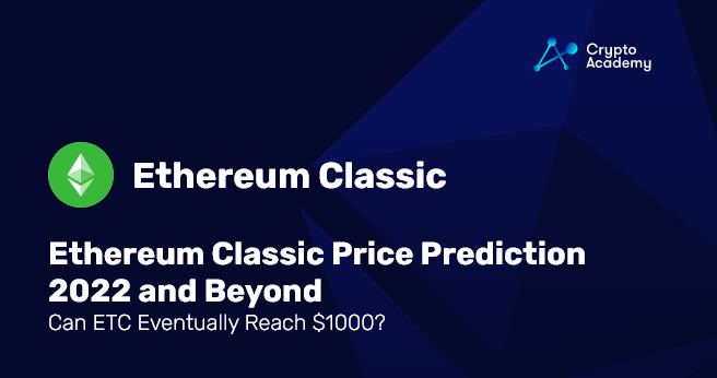 Ethereum Classic Price Prediction 2022 and Beyond - Can ETC Eventually Reach 1000