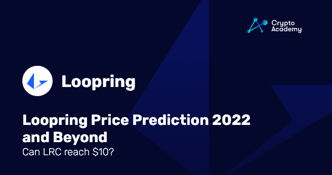 Loopring Price Prediction 2022 and Beyond – Can LRC reach $10?