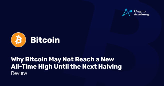 Why Bitcoin May Not Reach a New All-Time High Until the Next Halving - Review