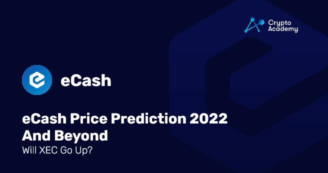 eCash Price Prediction 2022 And Beyond – Will XEC Go Up?