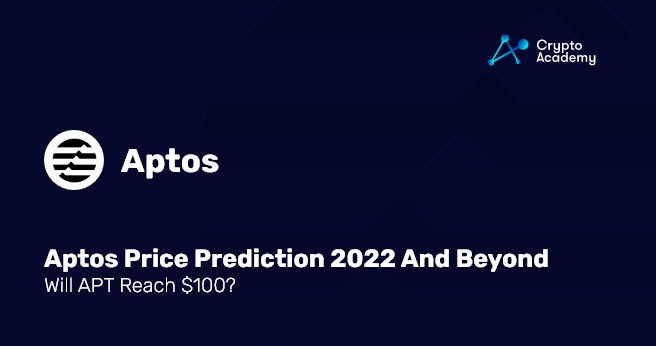 Aptos Price Prediction 2022 And Beyond – Will APT Reach 0?