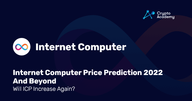 Internet Computer Price Prediction 2022 And Beyond – Will ICP Increase Again?