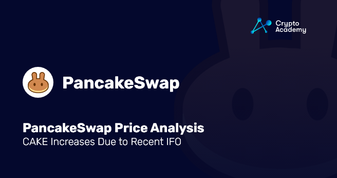 PancakeSwap Price Analysis: CAKE Increases Due to Recent IFO