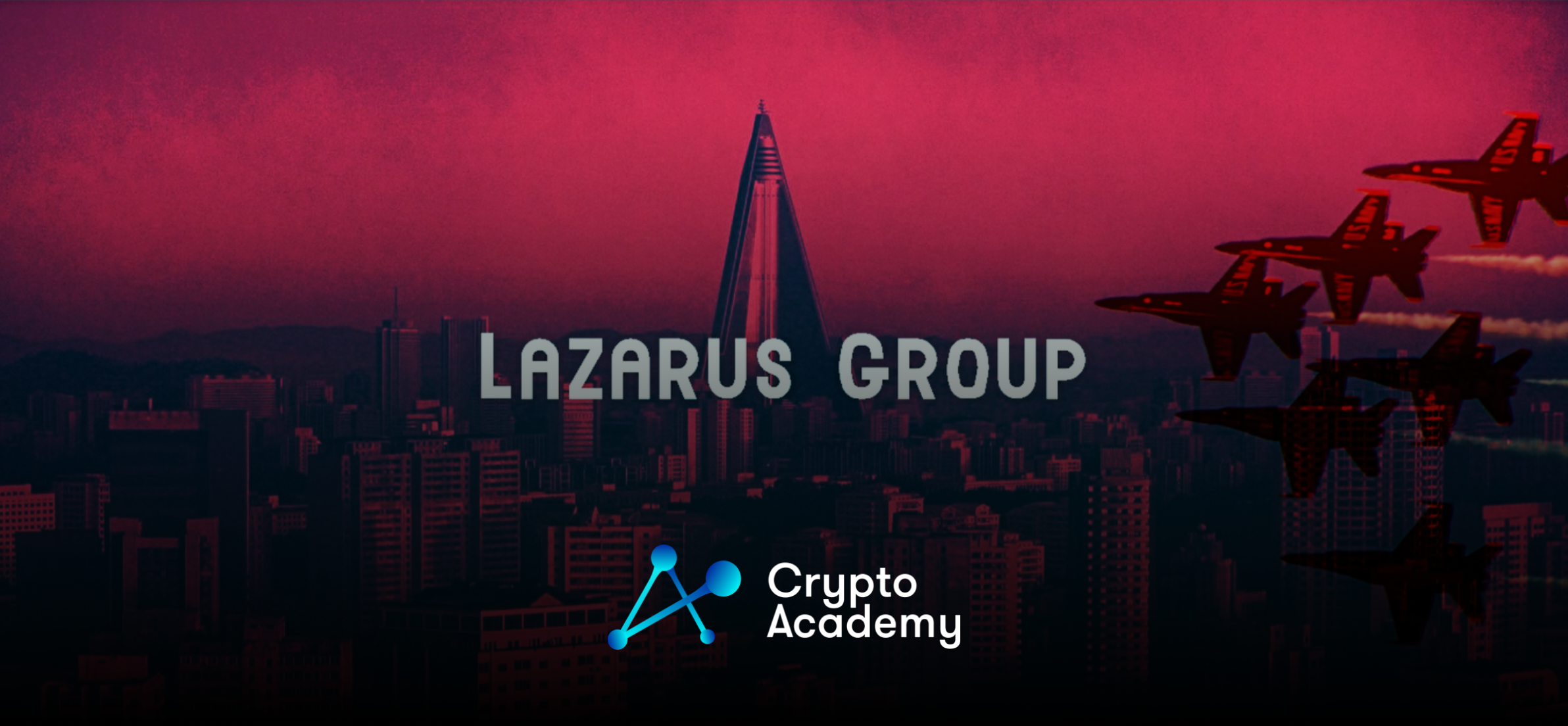 Who Is Lazarus Group? - The North Korean Group Terrorizing The Crypto Industry