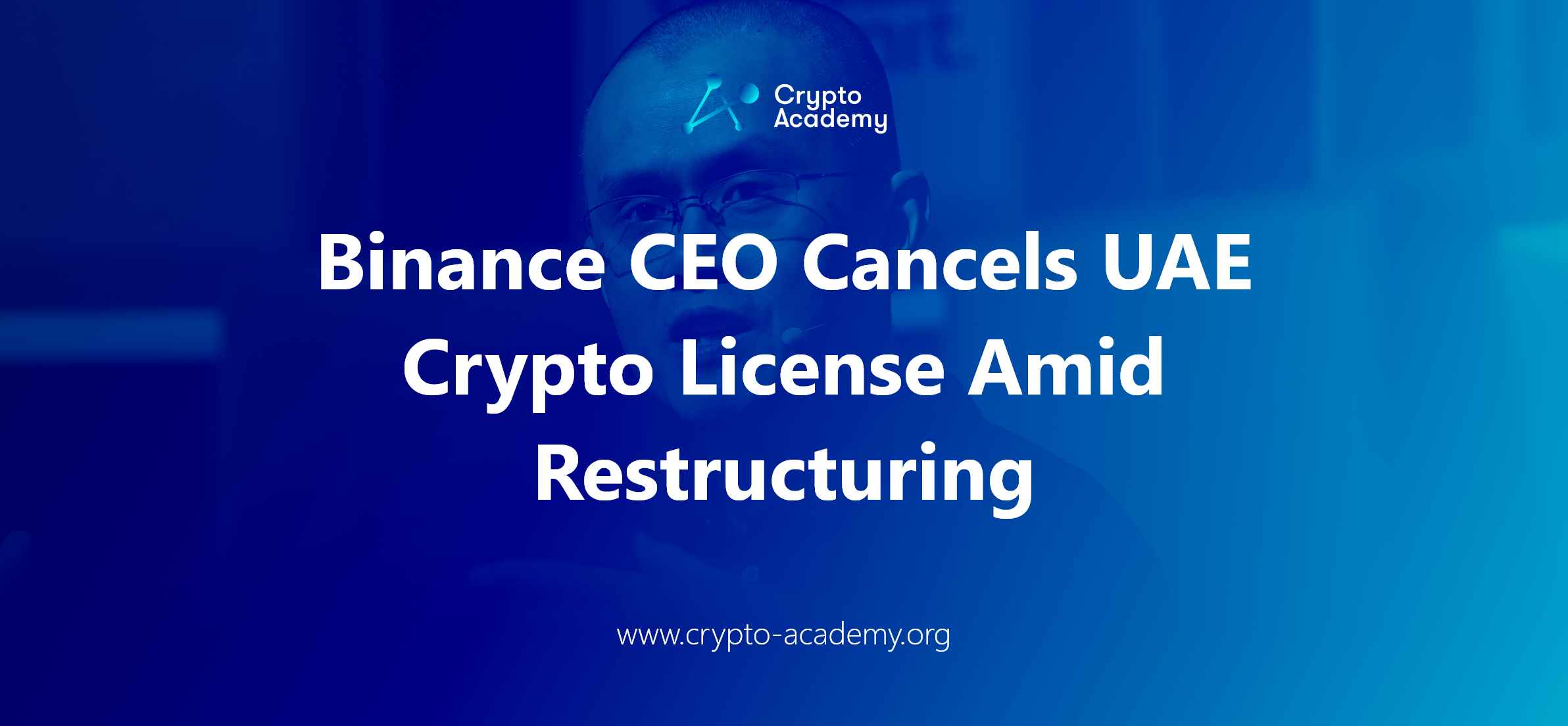 Binance CEO Cancels UAE Crypto License Amid Restructuring