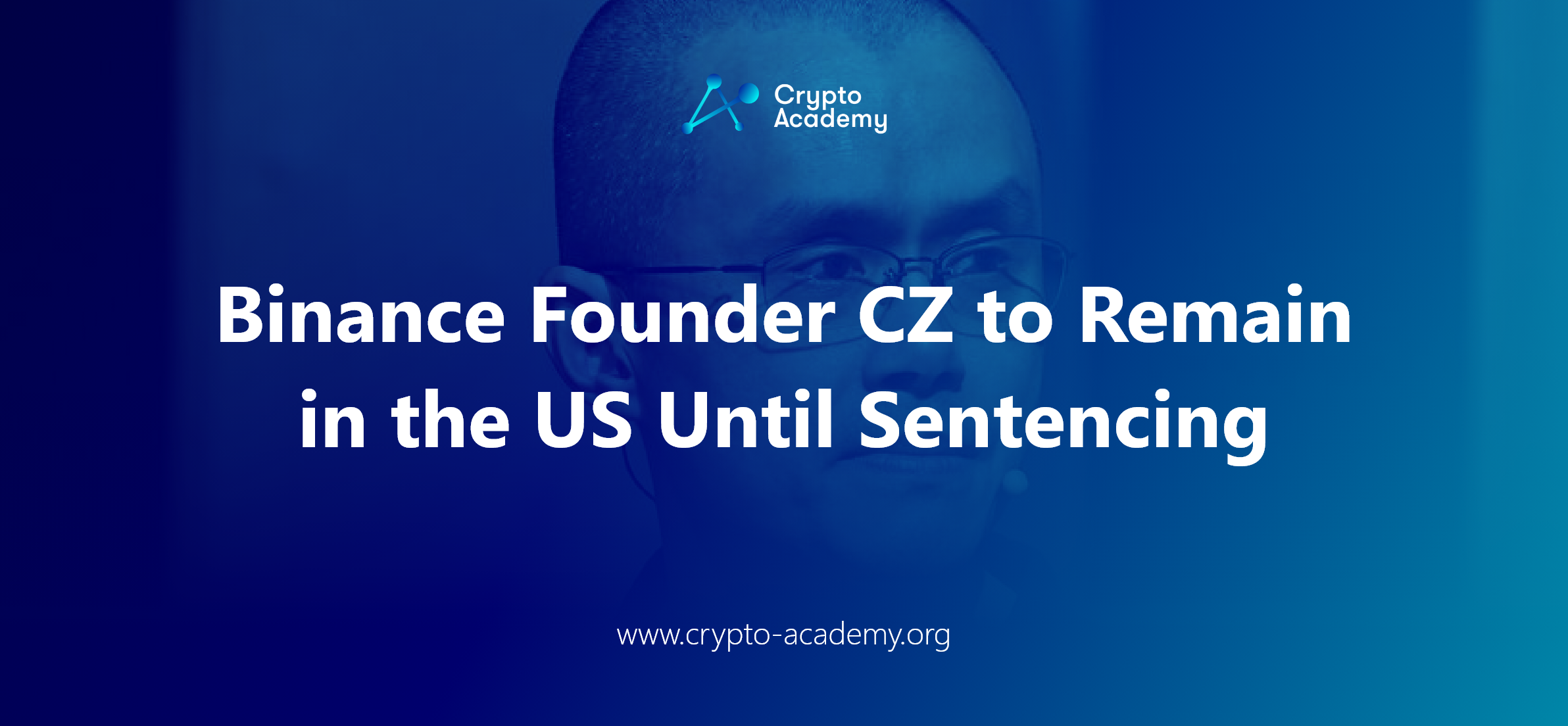 Binance Founder CZ to Remain in the US Until Sentencing