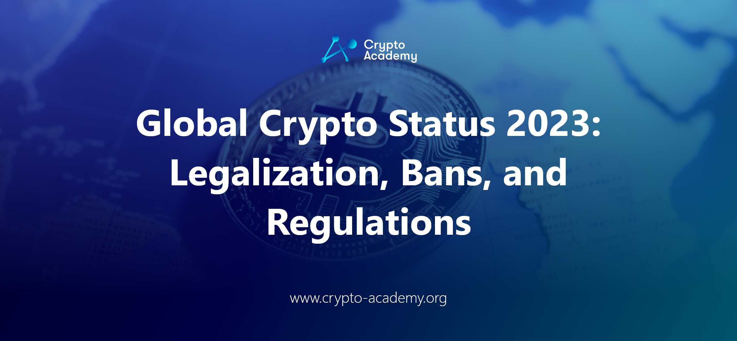 Global Crypto Status 2023: Legalization, Bans, and Regulations