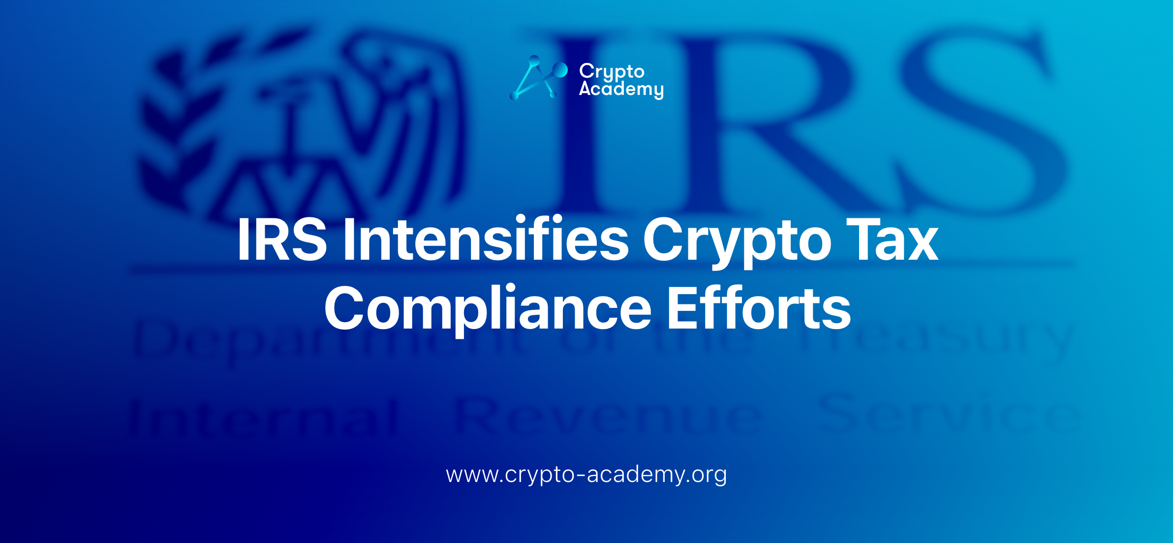 IRS Intensifies Crypto Tax Compliance Efforts