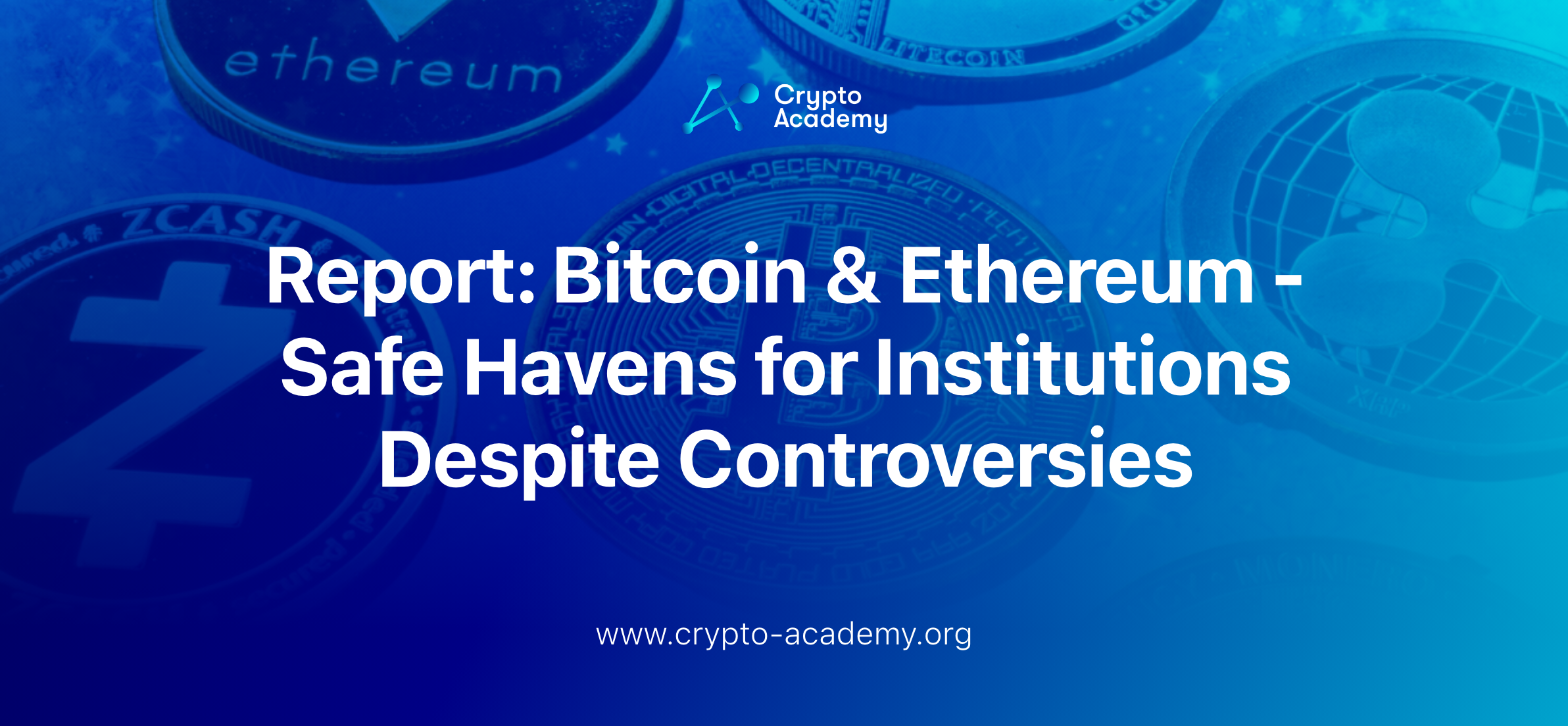 Bitcoin & Ethereum - Safe Havens for Institutions Despite Controversies